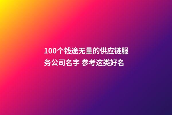 100个钱途无量的供应链服务公司名字 参考这类好名-第1张-公司起名-玄机派